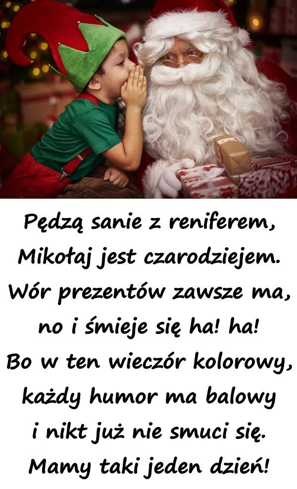 Pędzą sanie z reniferem, Mikołaj jest czarodziejem. Wór prezentów zawsze ma, no i śmieje się ha! ha! Bo w ten wieczór kolorowy, każdy humor ma balowy i nikt już nie smuci się. Mamy taki jeden dzień!