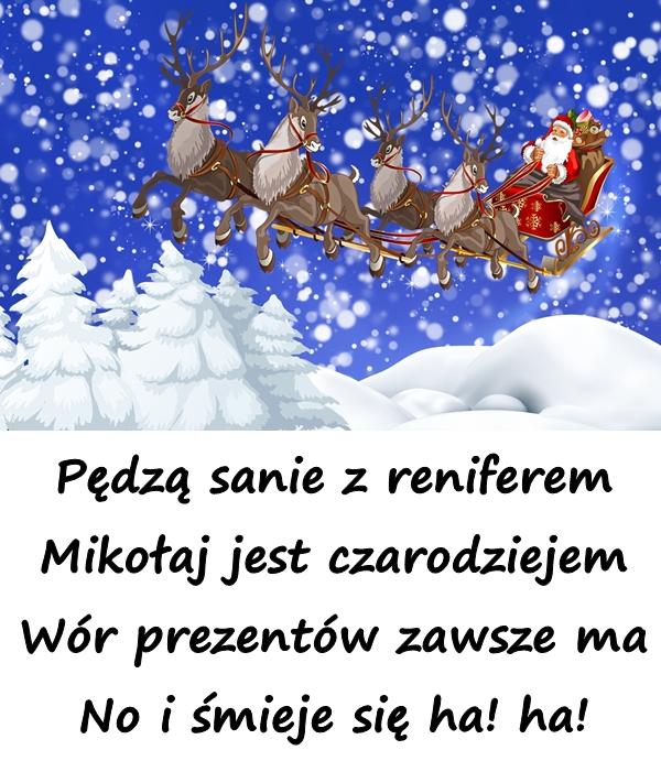 Pędzą sanie z reniferem Mikołaj jest czarodziejem Wór prezentów zawsze ma No i śmieje się ha! ha!