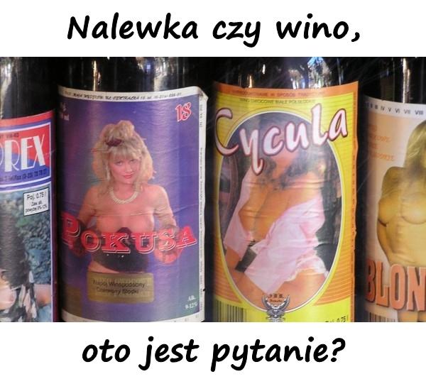 Nalewka czy wino, oto jest pytanie?
