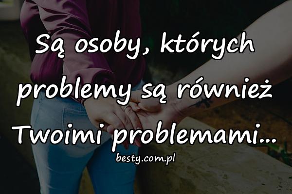 Są osoby, których problemy są również Twoimi problemami...