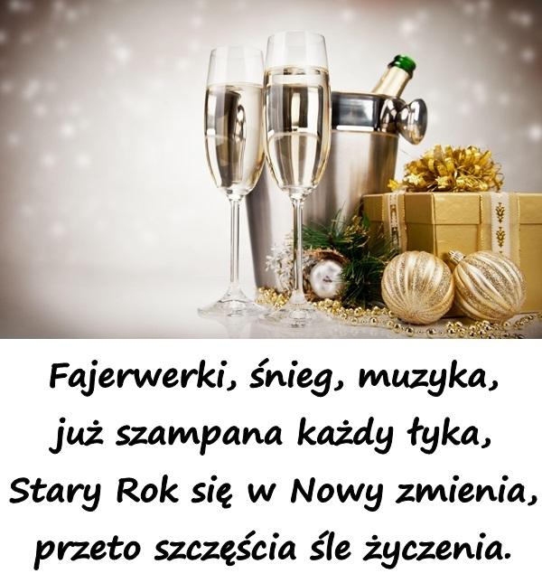 Fajerwerki, śnieg, muzyka, już szampana każdy łyka, Stary Rok się w Nowy zmienia, przeto szczęścia śle życzenia.