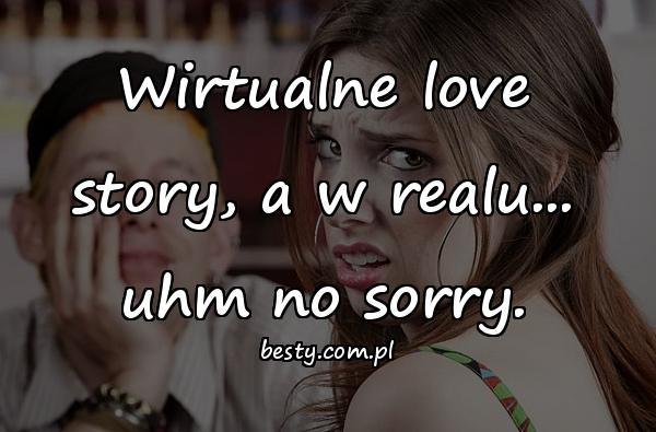 Wirtualne love story, a w realu... uhm no sorry.